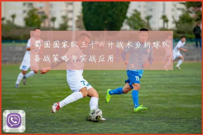 蜀国国家队三十六计战术分析球队备战策略与实战应用