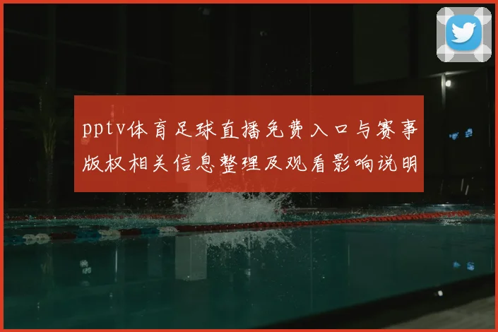 pptv体育足球直播免费入口与赛事版权相关信息整理及观看影响说明